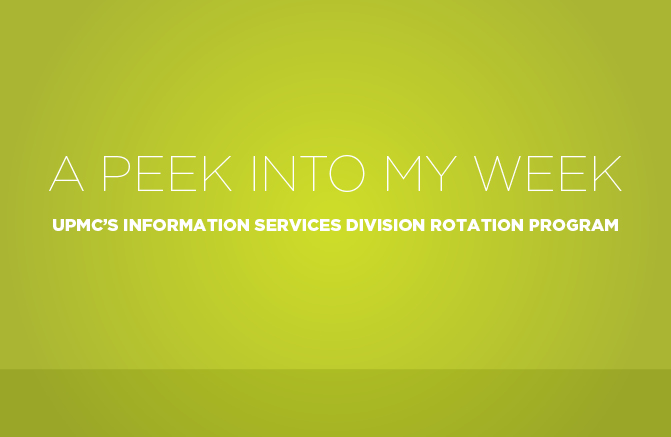 Header image with text, 'A Peek Into My Week: UPMC's Information Services Division Rotation Program'